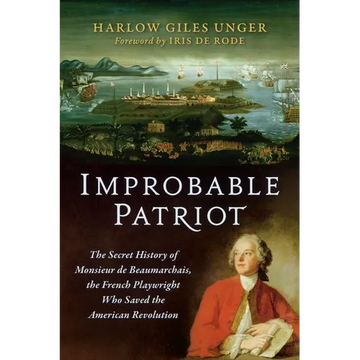Improbable Patriot: The Secret History of Monsieur de Beaumarchais, the French Playwright Who Saved the American Revolution - Paperback