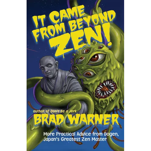 It Came from Beyond Zen!: More Practical Advice from Dogen, Japan's Greatest Zen Master