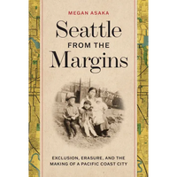 Seattle from the Margins: Exclusion, Erasure, and the Making of a Pacific Coast City - Paperback