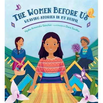 The Women Before Us: Weaving Stories in My Huipil - Hardcover