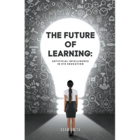 The Future of Learning: Artificial Intelligence in K12 Education - Paperback