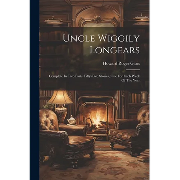 Uncle Wiggily Longears: Complete In Two Parts. Fifty-two Stories, One For Each Week Of The Year - Paperback