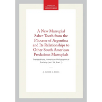 A New Marsupial Saber-Tooth from the Pliocene of Argentina and Its Relationships to Other South American Predacious Marsupials: Transactions, American - Hardcover