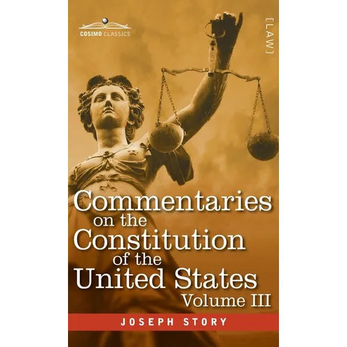 Commentaries on the Constitution of the United States Vol. III (in three volumes): with a Preliminary Review of the Constitutional History of the Colo