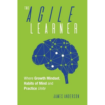 The Agile Learner: Where Growth Mindset, Habits of Mind and Practice Unite - Paperback