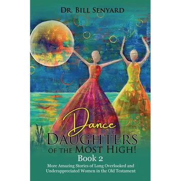 Dance Daughters of the Most High! Book 2: More Amazing Stories of Long Overlooked and Underappreciated Women in the Old Testament - Paperback