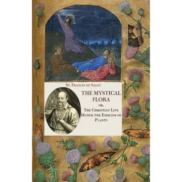 The Mystical Flora of St. Francis de Sales: The Christian Life under the Emblem of Plants - Paperback