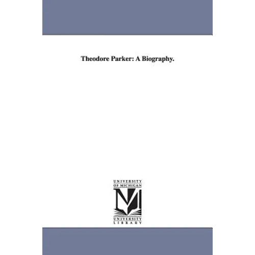 Theodore Parker: A Biography.