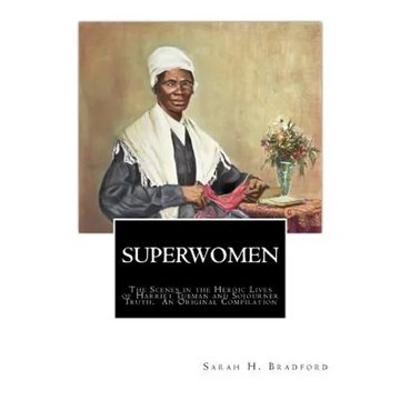 Superwomen: The Scenes in the Heroic Lives of Harriet Tubman and Sojourner Truth - Paperback