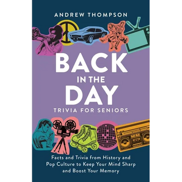 Back in the Day Trivia for Seniors: Facts and Trivia from History and Pop Culture to Keep Your Mind Sharp and Boost Your Memory - Paperback
