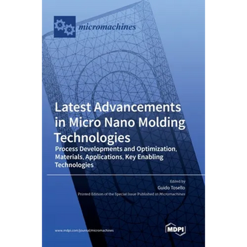 Latest Advancements in Micro Nano Molding Technologies: Process Developments and Optimization, Materials, Applications, Key Enabling Technologies - Hardcover