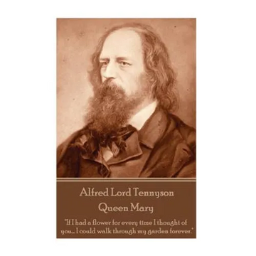 Alfred Lord Tennyson - Queen Mary: "If I had a flower for every time I thought of you... I could walk through my garden forever." - Paperback