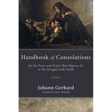 Handbook of Consolations: For the Fears and Trials That Oppress Us in the Struggle with Death - Paperback