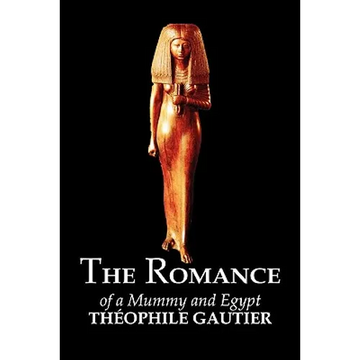 The Romance of a Mummy and Egypt by Theophile Gautier, Fiction, Classics, Fantasy, Fairy Tales, Folk Tales, Legends & Mythology - Paperback