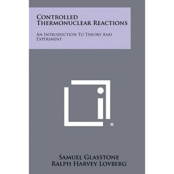 Controlled Thermonuclear Reactions: An Introduction To Theory And Experiment - Paperback