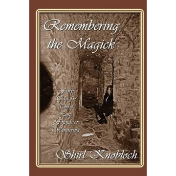 Remembering the Magick: Fairy Tales for Those Lost, Found, or Wandering - Paperback