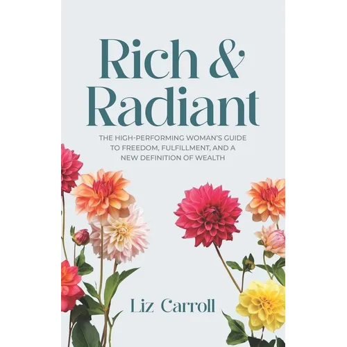 Rich & Radiant: The High-Performing Woman's Guide to Freedom, Fulfillment, and a New Definition of Wealth