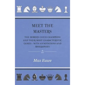 Meet the Masters - The Modern Chess Champions and Their Most Characteristic Games - With Annotations and Biographies - Paperback