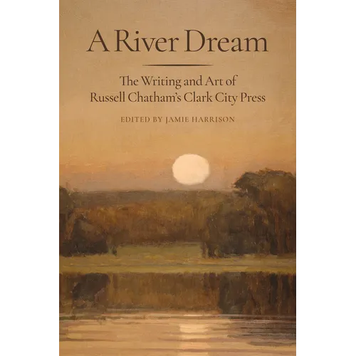 A River Dream: The Writing and Art of Russell Chatham's Clark City Press