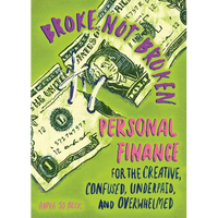 Broke, Not Broken: Personal Finance for the Creative, Confused, Underpaid, and Overwhelmed - Paperback