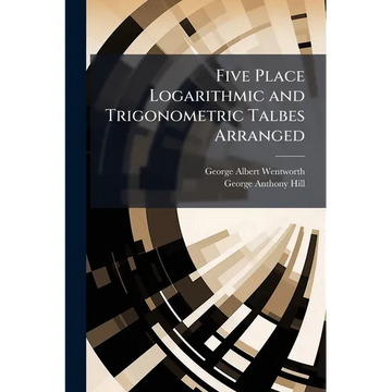 Five Place Logarithmic and Trigonometric Talbes Arranged - Paperback