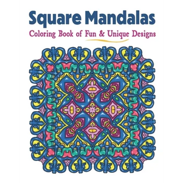 Square Mandalas Coloring Book of Fun & Unique Designs: Relaxing Stress Relief Square Patterns for Relaxation, Meditation and Enjoyment - Paperback