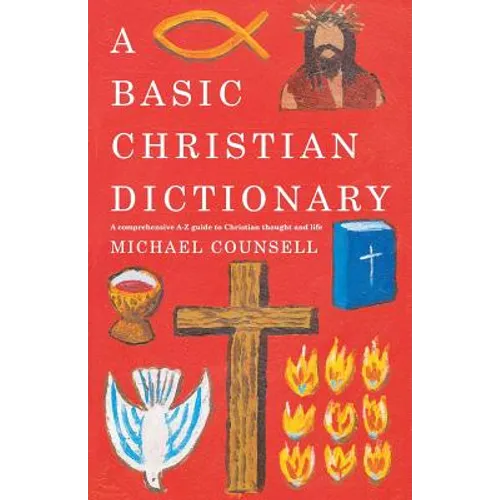 A Basic Christian Dictionary: An A-Z of Beliefs, Practices and Teachings