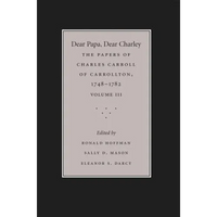 Dear Papa, Dear Charley: The Peregrinations of a Revolutionary Aristocrat, as Told by Charles Carroll of Carrollton and His Father, Charles Carroll of - Paperback