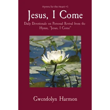 Jesus, I Come: Daily Devotionals on Personal Revival from the Hymn, "Jesus, I Come" - Paperback
