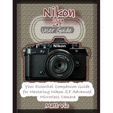 Nikon ZF User Guide: A Comprehensive Companion Manual for Mastering Nikon ZF Mirrorless Camera - Paperback