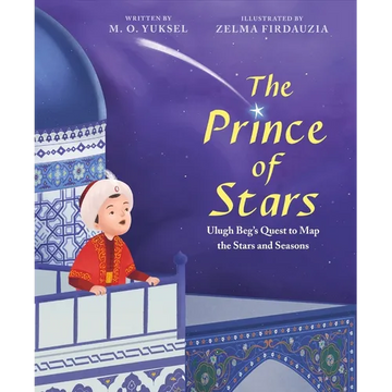 The Prince of Stars: Ulugh Beg's Quest to Map the Stars and Seasons - Hardcover