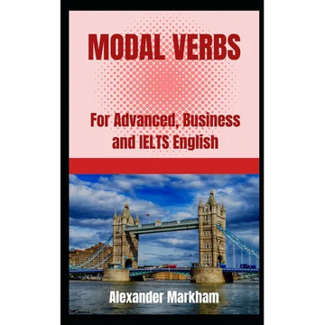 Modal Verbs: For Advanced, Business and IELTS English - Paperback