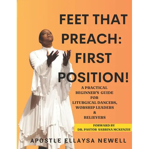 Feet That Preach: First Position!: A Beginner's Guide for Liturgical Dancers, Worship Leaders & Believers