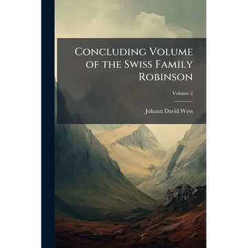 Concluding Volume of the Swiss Family Robinson - Paperback