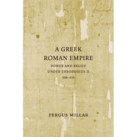 A Greek Roman Empire: Power and Belief Under Theodosius II (408-450) Volume 64 - Paperback