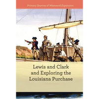 Lewis and Clark and Exploring the Louisiana Purchase - Library Binding
