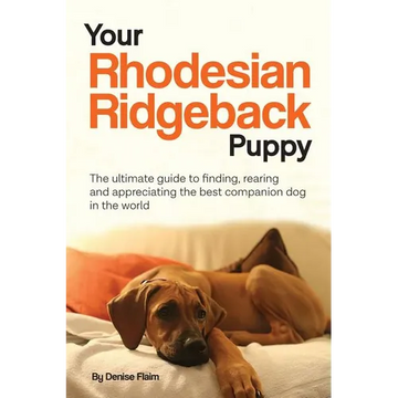 Your Rhodesian Ridgeback Puppy: The ultimate guide to finding, rearing and appreciating the best companion dog in the world - Paperback