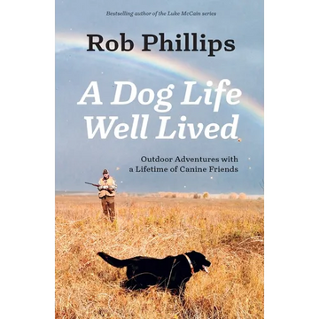 A Dog Life Well Lived: Outdoor Adventures with a Lifetime of Canine Friends - Paperback
