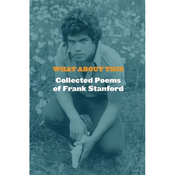 What about This: Collected Poems of Frank Stanford - Hardcover