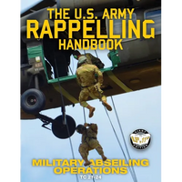 The US Army Rappelling Handbook - Military Abseiling Operations: Techniques, Training and Safety Procedures for Rappelling from Towers, Cliffs, Mounta - Paperback