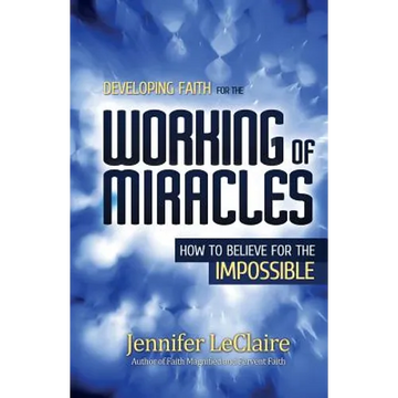Developing Faith for the Working of Miracles: How to Believe for the Impossible - Paperback