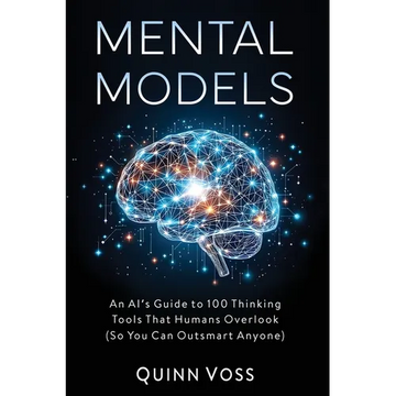 Mental Models: An AI's Guide to 100 Thinking Tools That Humans Overlook (So You Can Outsmart Anyone) - Paperback