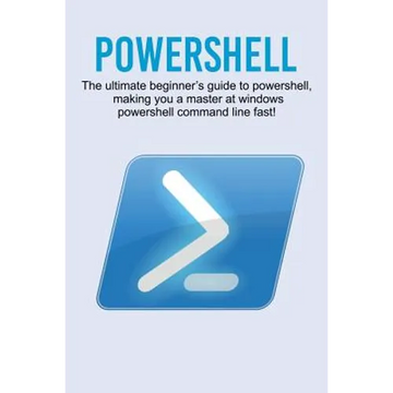 Powershell: The ultimate beginner's guide to Powershell, making you a master at Windows Powershell command line fast! - Paperback