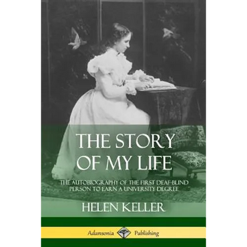The Story of My Life: The Autobiography of the First Deaf-Blind Person to Earn a University Degree - Paperback
