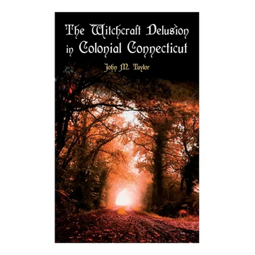The Witchcraft Delusion in Colonial Connecticut: Historical Account of Witch Trials in Early Modern Period: 1647-1697 - Paperback