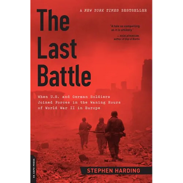 The Last Battle: When U.S. and German Soldiers Joined Forces in the Waning Hours of World War II in Europe - Paperback