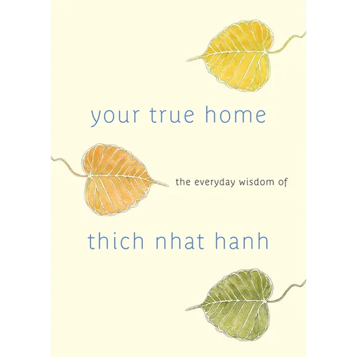 Your True Home: The Everyday Wisdom of Thich Nhat Hanh