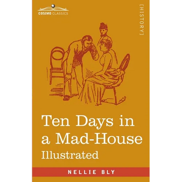 Ten Days in a Mad-House: Nellie Bly's Experience on Blackwell's Island - Feigning Insanity in Order to Reveal Asylum Orders - Paperback