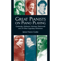 Great Pianists on Piano Playing: Godowsky, Hofmann, Lhevinne, Paderewski and 24 Other Legendary Performers - Paperback