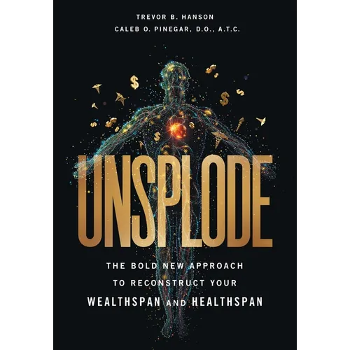 Unsplode: The Bold New Approach to Reconstruct Your Wealthspan and Healthspan